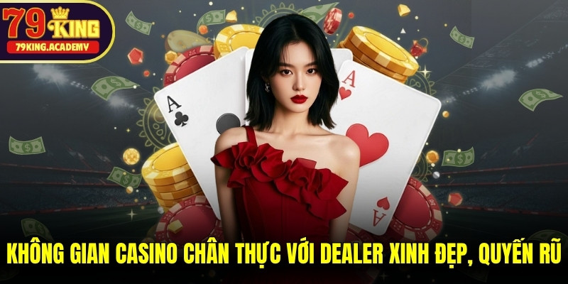 Không gian casino chân thực với dealer xinh đẹp, quyến rũ