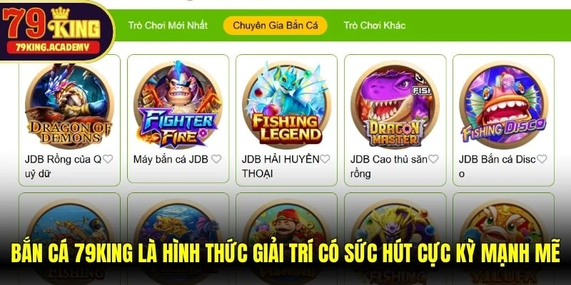 Bắn cá 79KING là hình thức giải trí có sức hút cực kỳ mạnh mẽ