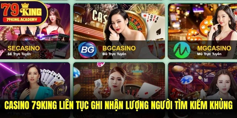 Casino 79KING liên tục ghi nhận lượng người tìm kiếm khủng