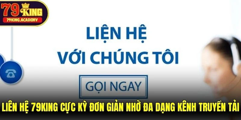 Liên hệ 79KING cực kỳ đơn giản nhờ đa dạng kênh truyền tải