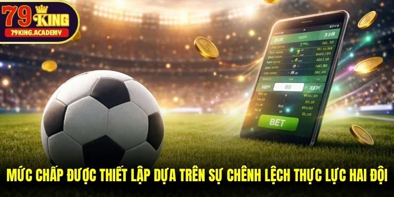 Mức chấp được thiết lập dựa trên sự chênh lệch thực lực hai đội