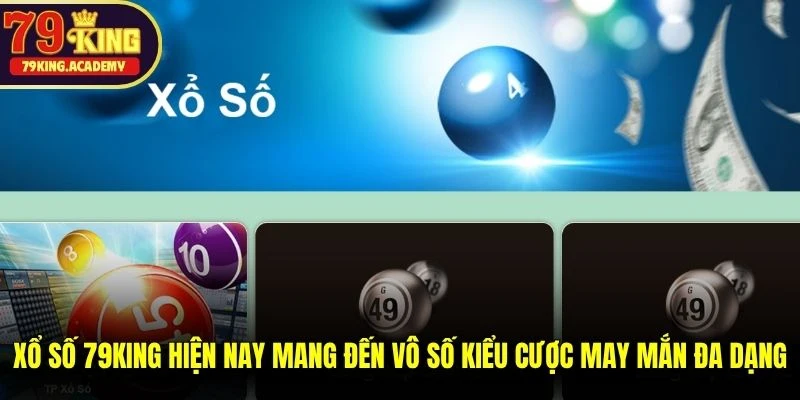 Xổ số 79KING hiện nay mang đến vô số kiểu cược may mắn đa dạng