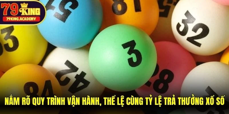 Nắm rõ quy trình vận hành, thể lệ cùng tỷ lệ trả thưởng xổ số